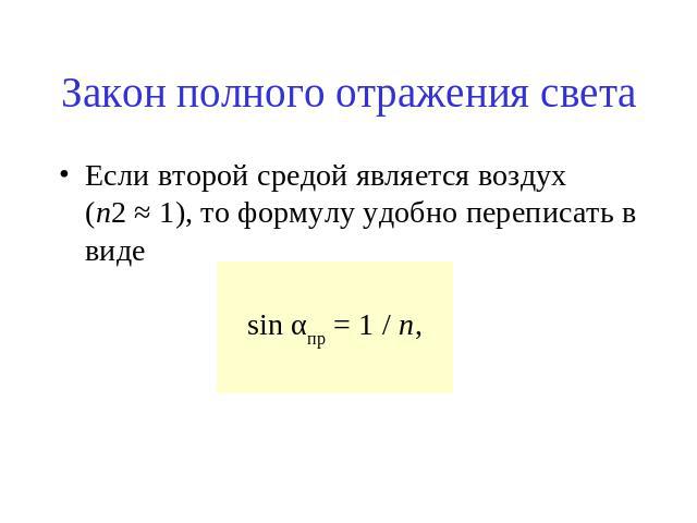 Закон полного отражения света Если второй средой является воздух (n2 ≈ 1), то формулу удобно переписать в виде