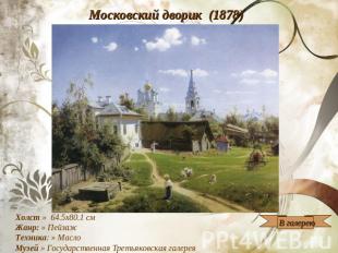 Московский дворик (1878) Холст » 64.5x80.1 см Жанр: » Пейзаж Техника: » Масло Му