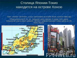 Столица Японии-Токионаходится на острове ХонсюТокио - означает "восточная столиц