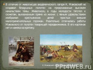 В отличие от живописцев академического лагеря К. Маковский не создавал бездушных
