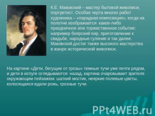 К.Е. Маковский – мастер бытовой живописи, портретист. Особая черта многих работ