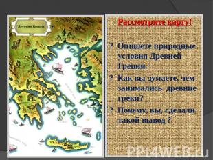 Рассмотрите карту! ? Опишете природные условия Древней Греции. ? Как вы думаете,