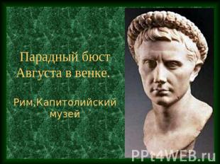 Парадный бюст Августа в венке. Рим,Капитолийский музей