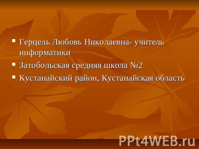 Герцель Любовь Николаевна- учитель информатики Затобольская средняя школа №2 Кустанайский район, Кустанайская область