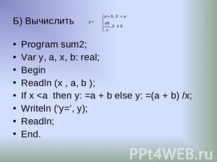 Б) Вычислить Program sum2; Var y, a, х, b: real; Begin Readln (x , a, b ); If x