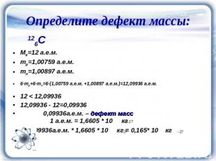Определите дефект массы: 126C Мя=12 а.е.м. mp=1,00759 а.е.м. mn=1,00897 а.е.м. 6