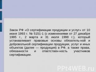 Закон РФ «О сертификации продукции и услуг» от 10 июня 1993 г. № 5151-1 (с измен