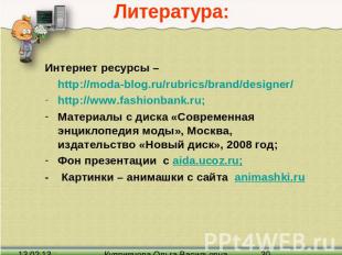 Литература: Интернет ресурсы – http://moda-blog.ru/rubrics/brand/designer/ http: