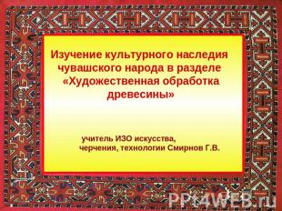 Изучение культурного наследия чувашского народа в разделе «Художественная обрабо
