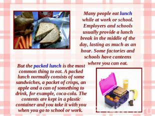 Many people eat lunch while at work or school. Employers and schools usually pro