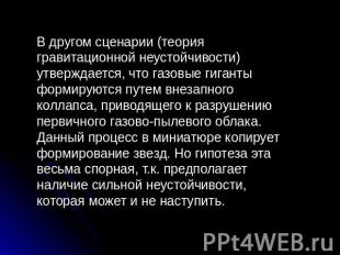 В другом сценарии (теория гравитационной неустойчивости) утверждается, что газов