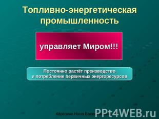 Топливно-энергетическая промышленность управляет Миром!!! Постоянно растёт произ