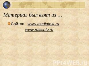 Материал был взят из … Сайтов www.mediatext.ru www.russinfo.ru