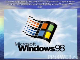 Windows 98 (кодовое имя Memphis) — графическая операционная система, выпущенная