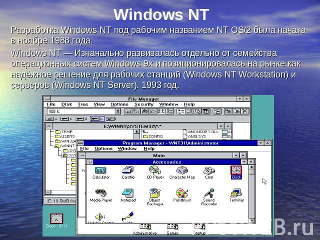 Windows NT Разработка Windows NT под рабочим названием NT OS/2 была начата в ноябре 1988 года. Windows NT — Изначально развивалась отдельно от семейства операционных систем Windows 9x и позиционировалась на рынке как надёжное решение для рабочих ста…