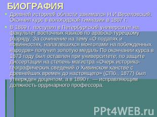 БИОГРАФИЯ Древней историей области занимался Н.И.Веселовский. Окончил курс в вол