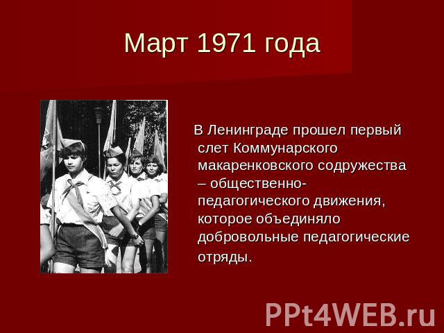 Март 1971 года В Ленинграде прошел первый слет Коммунарского макаренковского содружества – общественно-педагогического движения, которое объединяло добровольные педагогические отряды.