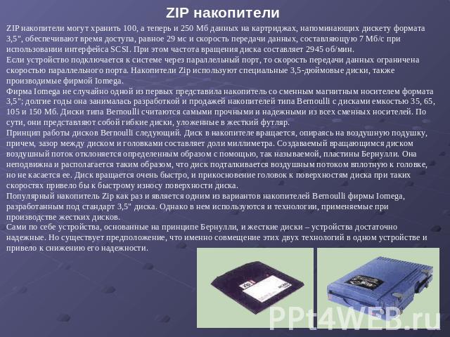 ZIP накопители ZIP накопители могут хранить 100, а теперь и 250 Мб данных на картриджах, напоминающих дискету формата 3,5