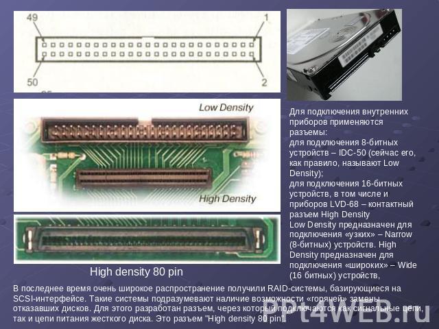 Для подключения внутренних приборов применяются разъемы: для подключения 8-битных устройств – IDC-50 (сейчас его, как правило, называют Low Density); для подключения 16-битных устройств, в том числе и приборов LVD-68 – контактный разъем High Density…