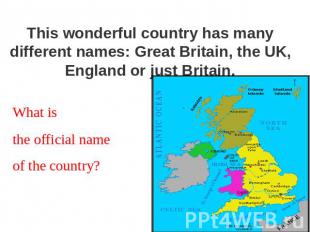 This wonderful country has many different names: Great Britain, the UK, England