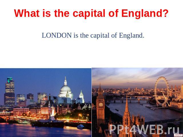 What is the capital of England? LONDON is the capital of England.