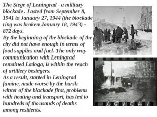 The Siege of Leningrad - a military blockade . Lasted from September 8, 1941 to