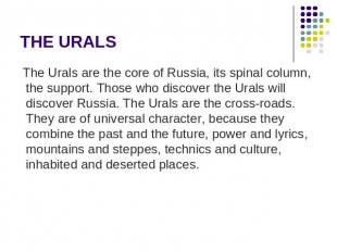 THE URALS The Urals are the core of Russia, its spinal column, the support. Thos