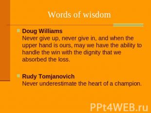 Words of wisdom Doug Williams Never give up, never give in, and when the upper h