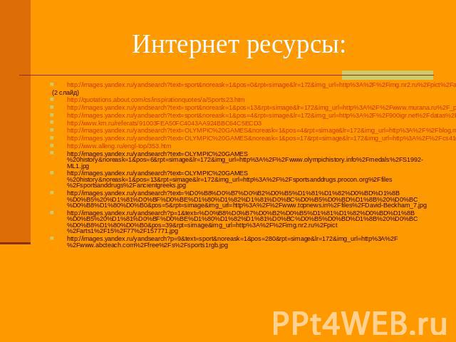 Интернет ресурсы: http://images.yandex.ru/yandsearch?text=sport&noreask=1&pos=0&rpt=simage&lr=172&img_url=http%3A%2F%2Fimg.nr2.ru%2Fpict%2Farts1%2F40%2F38%2F403871.jpg (2 слайд) http://quotations.about.com/cs/inspirationquotes/a/…