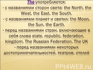 The употребляется: - c названиями сторон света: the North, the West, the East, t
