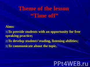Theme of the lesson “Time off” Aims: To provide students with an opportunity for