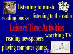 listening to music listening to the radio reading books Leisure Time Activities