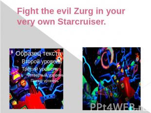 Fight the evil Zurg in your very own Starcruiser.