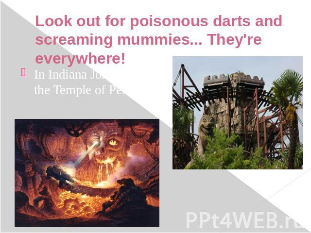 Look out for poisonous darts and screaming mummies... They're everywhere! In Indiana Jones and the Temple of Peril