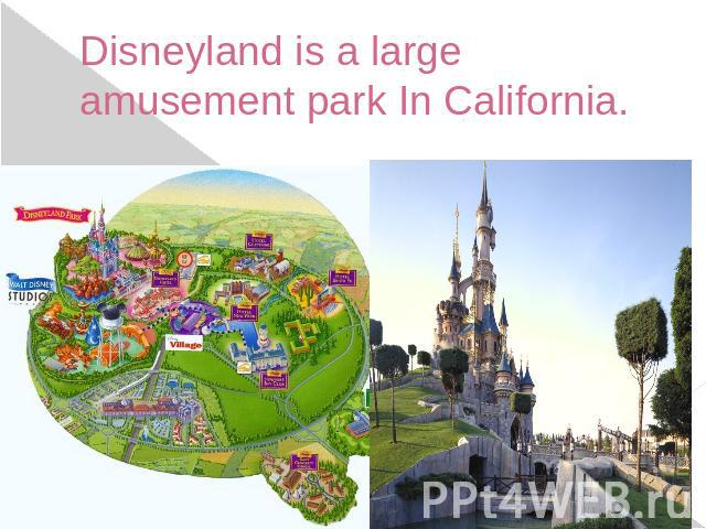 Disneyland is a large amusement park In California.