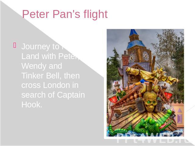 Peter Pan's flight Journey to Never Land with Peter, Wendy and Tinker Bell, then cross London in search of Captain Hook.