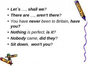Let`s …, shall we? There are …, aren't there? You have never been to Britain, ha
