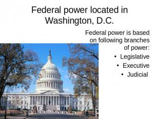 Federal power located in Washington, D.C. Federal power is based on following br
