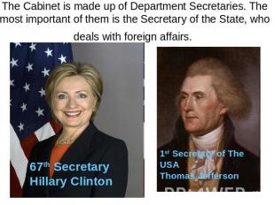 The Cabinet is made up of Department Secretaries. The most important of them is