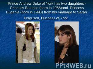 &nbsp;Prince Andrew Duke of York has two daughters - &nbsp;Princess Beatrice (bo