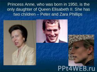 Princess Anne, who was born in 1950, is the only daughter of Queen Elisabeth II.