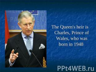 The Queen's heir is Charles, Prince of Wales, who was born in 1948