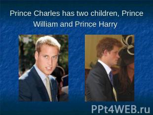 Prince Charles has two children, Prince William and Prince Harry