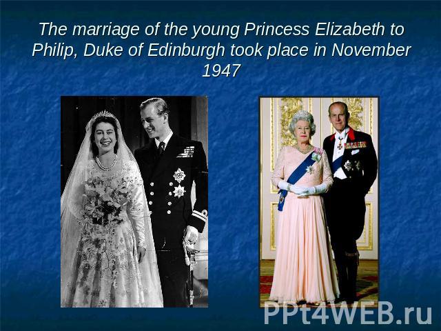 The marriage of the young Princess Elizabeth to Philip, Duke of Edinburgh took place in November 1947