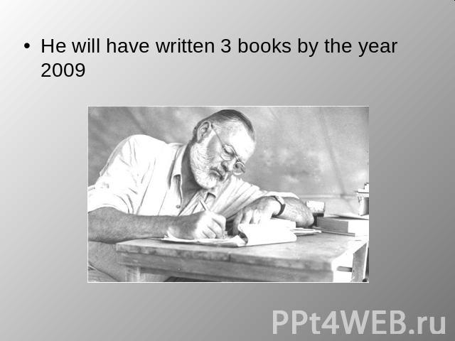 He will have written 3 books by the year 2009 