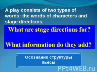 A play consists of two types of words: the words of characters and stage directi