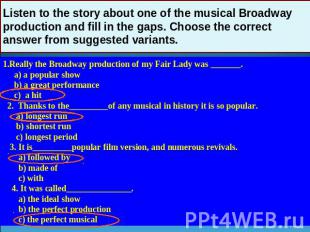 Listen to the story about one of the musical Broadway production and fill in the