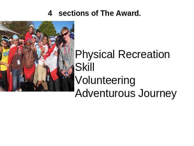 4 sections of The Award.  Physical Recreation Skill Volunteering Adventurous Journey