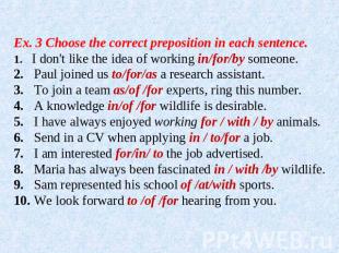 Ex. 3 Choose the correct preposition in each sentence.1. I don't like the idea o
