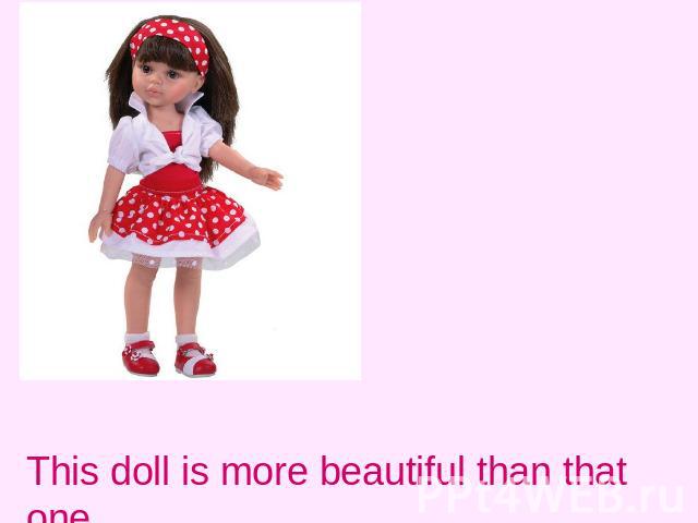 This doll is more beautiful than that one.